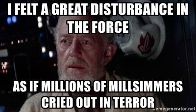 i-felt-a-great-disturbance-in-the-force-as-if-millions-of-millsimmers-cried-out-in-terror.jpg.fe51077fa919240ccbff9447f09840e4.jpg