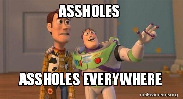 assholes-assholes-qe8qyz.jpg.83d4e5b9d75a90ac453869f3802eff34.jpg